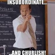 Insubordinate & Churlish